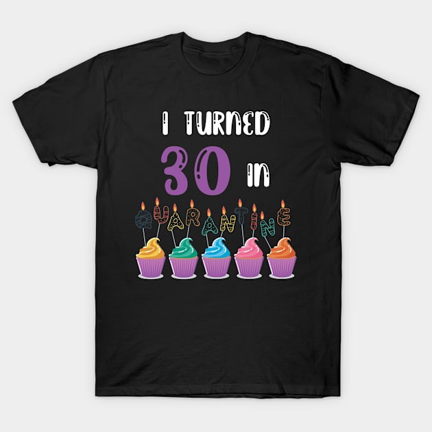 I Turned 30 In Quarantine funny idea birthday t-shirt T-Shirt by fatoajmii